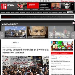 Nouveau vendredi meurtrier en Syrie où la répression continue