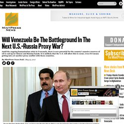 Will Venezuela Be The Battleground In The Next U.S.-Russia Proxy War?