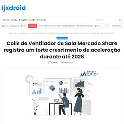 Coils de Ventilador da Sala Mercado Share registra um forte crescimento de aceleração durante até 2028 – Ijxdroid