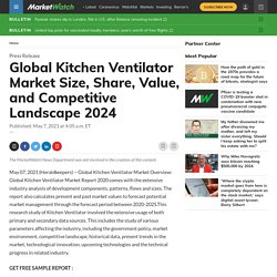 May 2021 Report on Global Kitchen Ventilator Market Overview, Size, Share and Trends 2021-2026