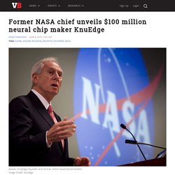 Former NASA chief unveils $100 million neural chip maker KnuEdge