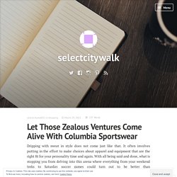 Let Those Zealous Ventures Come Alive With Columbia Sportswear