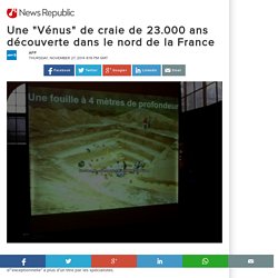 Une "Vénus" de craie de 23.000 ans découverte dans le nord de la France