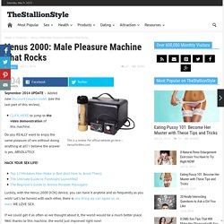Venus 2000: Male Pleasure Machine That Rocks, 2015 *UPDATE*