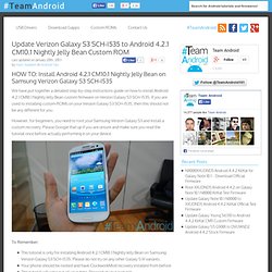 Update Verizon Galaxy S3 SCH-I535 to Android 4.2.1 CM10.1 Nightly Jelly Bean Custom ROM [How To] - Tutorial / Guide
