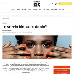 Vernis à ongles: le bio, une utopie? - L'Express Styles