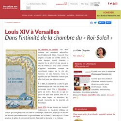 Louis XIV à Versailles - Dans l'intimité de la chambre du « Roi-Soleil »
