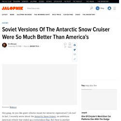 Soviet Versions Of The Antarctic Snow Cruiser Were So Much Better Than America's