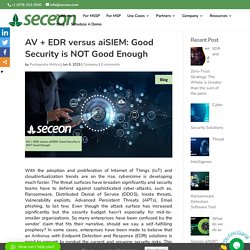 AV + EDR versus aiSIEM: Good Security is NOT Good Enough - Seceon