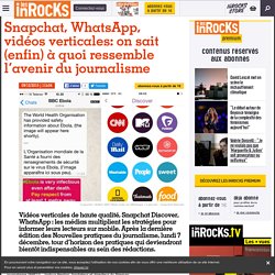 Snapchat, WhatsApp, vidéos verticales: on sait (enfin) à quoi ressemble l’avenir du journalisme