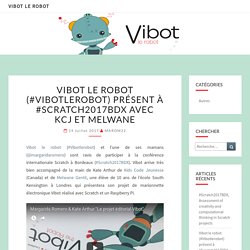 Vibot le robot (#Vibotlerobot) présent à #Scratch2017BDX avec KCJ et Melwane – Vibot le robot