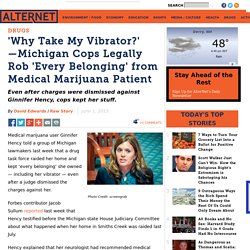 'Why Take My Vibrator?'—Michigan Cops Legally Rob 'Every Belonging' from Medical Marijuana Patient