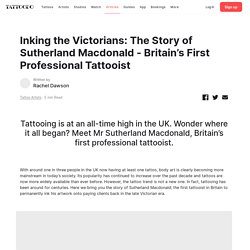 Inking the Victorians: The Story of Sutherland Macdonald -Britain’s First Professional Tattooist