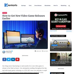 How to Get New Video Game Releases Earlier