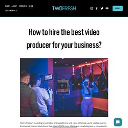 How to hire the best video producer for your business? — Two Fresh