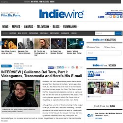 Guillermo Del Toro, Part I: Videogames, Transmedia and Here's His E-mail - indieWIRE
