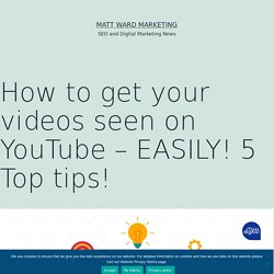 How to get your videos seen on YouTube – EASILY! 5 Top tips!