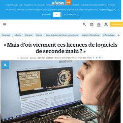 « Mais d'où viennent ces licences de logiciels de seconde main ? » - Le Parisien