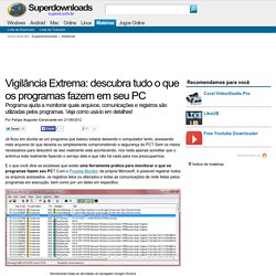 Vigilância Extrema: descubra tudo o que os programas fazem em seu PC