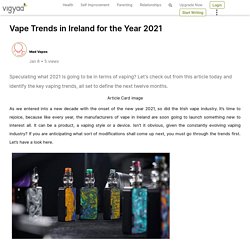 Vape Trends in Ireland for the Year 2021
