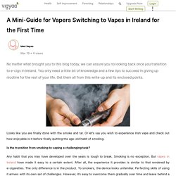 A Mini-Guide for Vapers Switching to Vapes in Ireland for the First Time