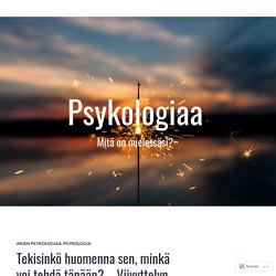 Tekisinkö huomenna sen, minkä voi tehdä tänään? – Viivyttelyn ja aikaansaamisen psykologiaa – PSYKOLOGIAA