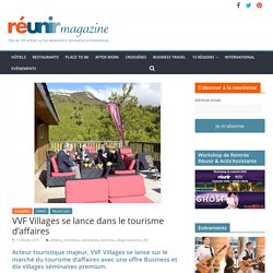 VVF Villages se lance dans le tourisme d’affaires - Réunir Magazine