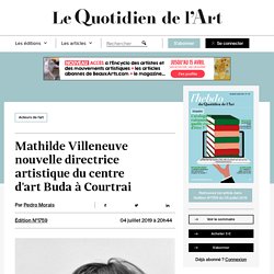 Mathilde Villeneuve nouvelle directrice artistique du centre d'art Buda à Courtrai - Le Quotidien de l'Art