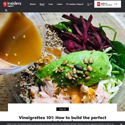 Vinaigrettes 101: How to build the perfect salad dressing