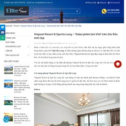 Vinpearl Resort & Spa Hạ Long – ‘Dubai phiên bản Việt’ trên đảo Rều xi