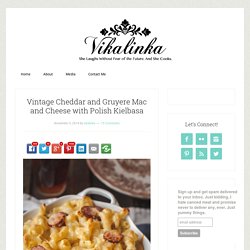 Vintage Cheddar and Gruyere Mac and Cheese with Polish Kielbasa - Vikalinka