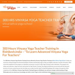 300 Hours Vinyasa Yoga Teacher Training course in Rishikesh -Vinyasa Yoga in Rishikesh