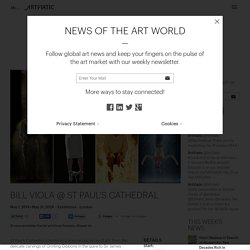 Bill Viola à la cathédrale Saint-Paul de Londres - NEWS OF THE ART WORLD by ArtViatic