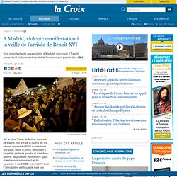 www.la-croix.com/Religion/S-informer/Actualite/A-Madrid-violente-manifestation-a-la-veille-de-l-arrivee-de-Benoit-XVI-_NG_-2011-08-17-700083