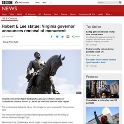 Robert E Lee statue: Virginia governor announces removal of monument