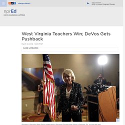West Virginia Teachers Win; DeVos Gets Pushback : NPR Ed