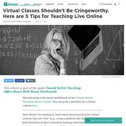 Virtual Classes Shouldn’t Be Cringeworthy. Here are 5 Tips for Teaching Live Online