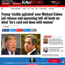 Trump ‘visibly agitated’ over Michael Cohen jail release and upcoming tell-all book on what ‘he’s said and done with women’