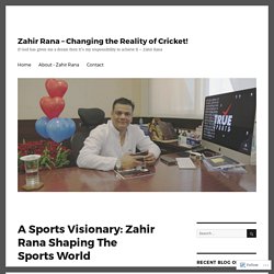 A Sports Visionary: Zahir Rana Shaping The Sports World – Zahir Rana – Changing the Reality of Cricket!
