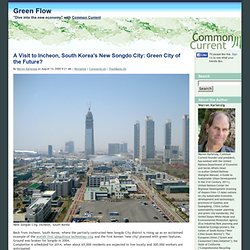 A Visit to Incheon, South Korea's New Songdo City: Green City of the Future? - Green Flow