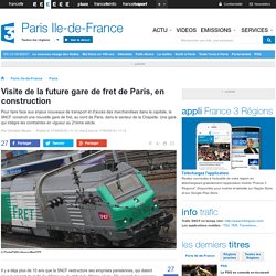 Visite de la future gare de fret de Paris, en construction - France 3 Paris Ile-de-France