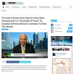 “At Least 4 Known Alien Species Have Been Visiting Earth For Thousands Of Years” Ex Canadian Defense Minister Continues To Blow The Whistle