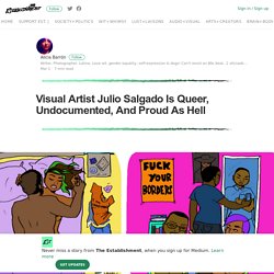 Visual Artist Julio Salgado Is Queer, Undocumented, And Proud As Hell