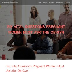 Six Vital Questions Pregnant Women Must Ask the Ob-Gyn