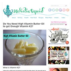 Do You Need High Butter Vitamin Oil to get Vitamin K2? - Holistic Kid - Aurora