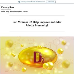 Can Vitamin D3 Help Improve an Older Adult’s Immunity? – Kanury Rao