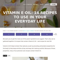 Vitamin E Oil: 14 Recipes To Use In Your Everyday Life