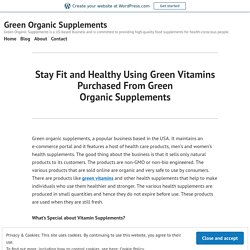 Stay Fit and Healthy Using Green Vitamins Purchased From Green Organic Supplements – Green Organic Supplements