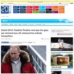 Sotchi 2014: Vladimir Poutine veut que les gays qui viennent aux JO «laissent les enfants tranquilles»