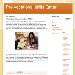 Pre vocational skills Qatar: A boon to children with autism: PECS